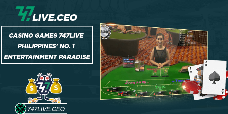 Casino Games 747Live - Philippines' No. 1 Entertainment Paradise